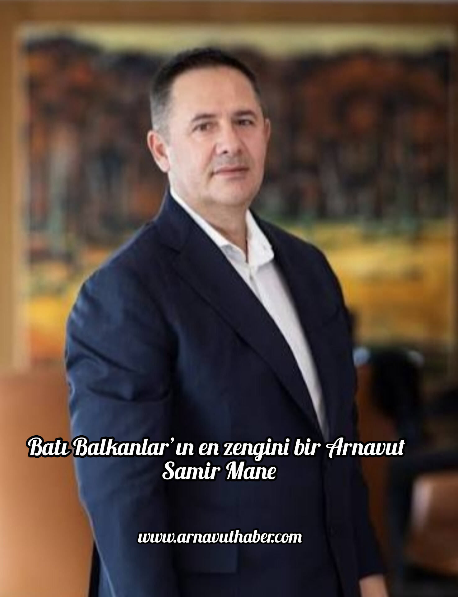 Batı Balkanlar’ın en zengini bir Arnavut – Samir Mane